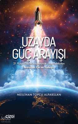 Uzayda Güç Arayışı;21 Yüzyıl Güç Mücadelesinde Uzay Politikaları - Brezilya, Çin ve Türkiye