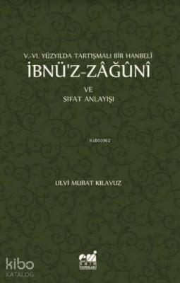 V-VI. Yüzyılda Tartışmalı Bir Hanbeli İbnü'z-Zağuni; ve Sıfat Anlayışı