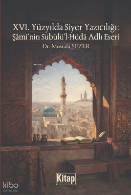 XVI. Yüzyılda Siyer Yazıcılığı: Şami'nin Sübülü'l Hüda Adlı Eseri Must