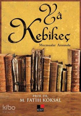 Yâ Kebîkeç; Mecmualar Arasında M. Fatih Köksal