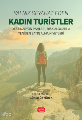 Yalnız Seyahat Eden Kadın Turistler;Destinasyon İmajları, Risk Algıları ve Yeniden Satın Alma Niyetleri
