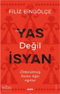 Yas Değil İsyan; Öldürülmüş Kadın Ağzı Ağıtlar