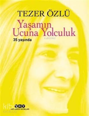 Yaşamın Ucuna Yolculuk; 35. Yıl Özel Baskı Tezer Özlü