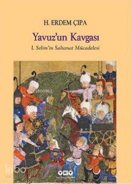 Yavuz'un Kavgası; I. Selim'in Saltanat Mücadelesi