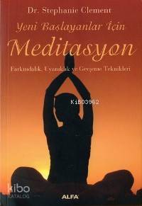 Yeni Başlayanlar İçin Meditasyon; Farkındalık, Uyanıklık ve Gevşeme Teknikleri