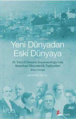 Yeni Dünyadan Eski Dünyaya; 19. Yüzyıl Osmanlı İmparatorluğu'nda Amerikan Misyonerlik Faaliyetleri - Bursa Örneği