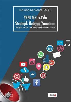 Yeni Medya'da Stratejik İletişim Yöntemi; İletişim 3.0'da Yeni Medya Kullanım Kılavuzu