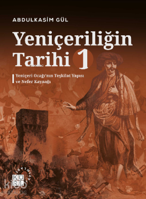 Yeniçeriliğin Tarihi 1 Cilt;Yeniçeri Ocağı’nın Teşkilat Yapısı ve Nefer Kaynağı