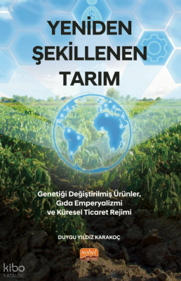 Yeniden Şekillenen Tarım :; Genetiği Değiştirilmiş Ürünler, Gıda Emperyalizmi ve Küresel Ticaret Rejimi
