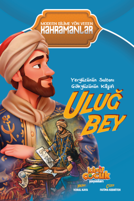Yeryüzünün Sultanı Gökyüzünün Kâşifi Uluğ Bey Vural Kaya