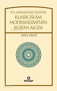 Yol Ayrımındaki Selefilik; Klasik İslâm Modernizminin Kur'ân Algısı