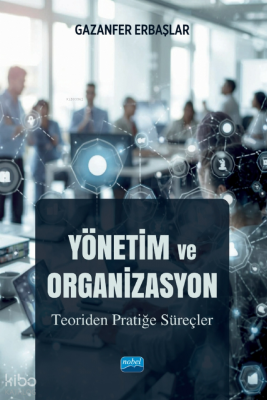 Yönetim ve Organizasyon;Teoriden Pratiğe Süreçler Gazanfer Erbaşlar