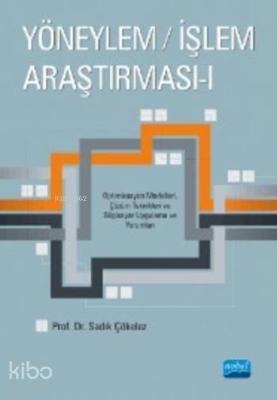 Yöneylem İşlem Araştırması I; Optimizasyon Modelleri, Çözüm Teknikleri ve Bilgisayar Uygulama ve Yorumları