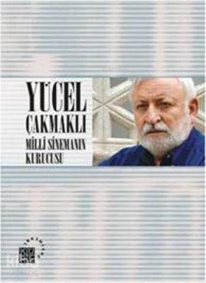 Yücel Çakmaklı: Milli Sinemanın Kurucusu