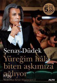 Yüreğim Hâlâ Biten Aşkımıza Ağlıyor Şenay Düdek