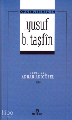 Önderlerimiz-14 Yusuf B. Taşfîn Adnan Adıgüzel