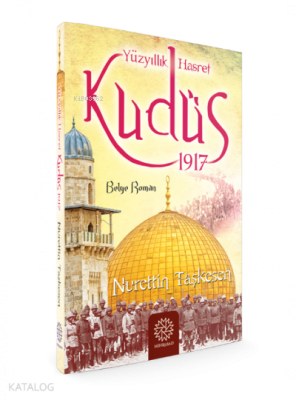 Yüzyıllık Hasret Kudüs 1917 Nurettin Taşkesen
