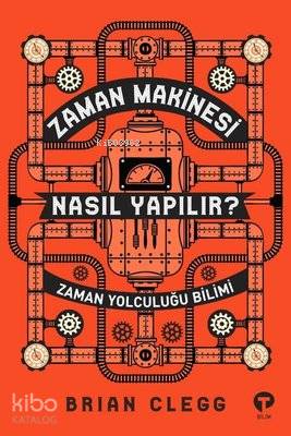 Zaman Makinesi Nasıl Yapılır? Zaman Yolculuğu Bilimi