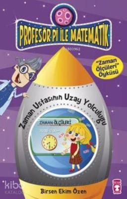 Zaman Ustasının Uzay Yolculuğu - Zaman Ölçüleri Öyküsü; Profesör Pi ile Matematik - 1, +9 Yaş