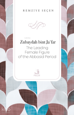 Zubaydah bint Jaʻfar The Leading Female Figure of the Abbasid Period R